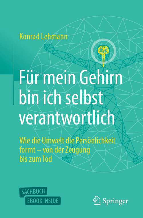 Book cover of Für mein Gehirn bin ich selbst verantwortlich: Wie die Umwelt die Persönlichkeit formt - von der Zeugung bis zum Tod. (1. Aufl. 2022)