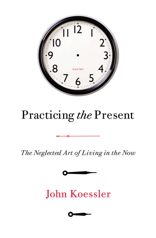 Practicing the Present: The Neglected Art of Living in the Now