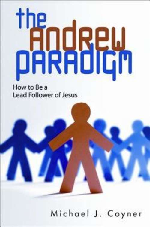 The Andrew Paradigm: How to Be a Lead Follower of Jesus