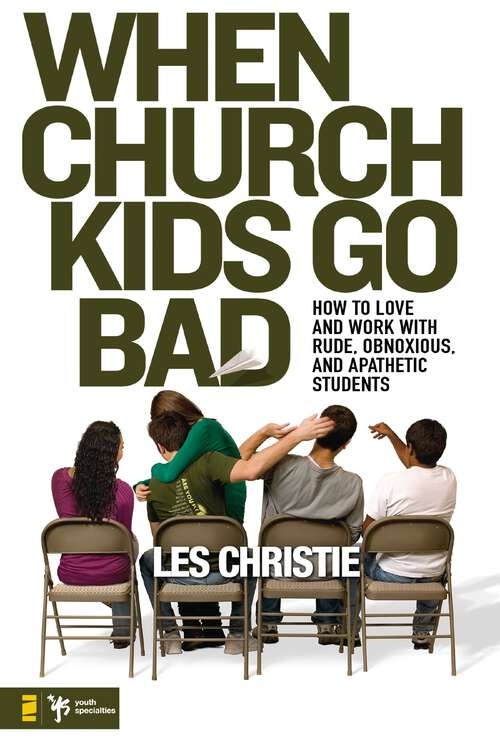 Book cover of When Church Kids Go Bad: How to Love and Work with Rude, Obnoxious, and Apathetic Students