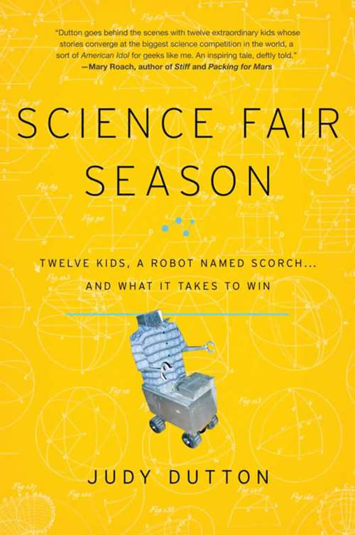 Book cover of Science Fair Season: Twelve Kids, a Robot Named Scorch . . . and What It Takes to Win