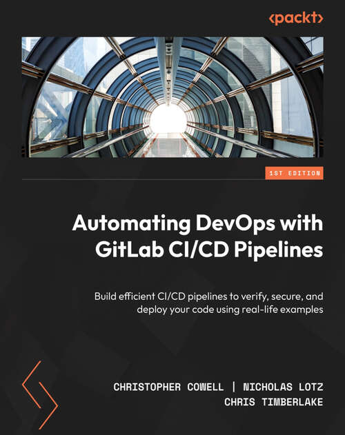Book cover of Automating DevOps with GitLab CI/CD Pipelines: Build efficient CI/CD pipelines to verify, secure, and deploy your code using real-life examples (1)