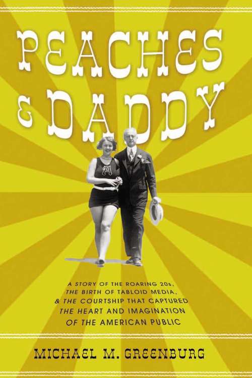 Peaches and Daddy: A Story of the Roaring Twenties, the Birth of Tabloid Media, and the Courtship That Captured the Heart and Imagination of the American Public
