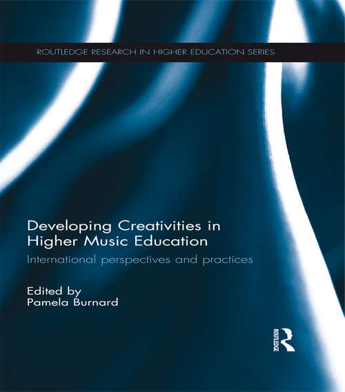 Developing Creativities in Higher Music Education: International Perspectives and Practices (Routledge Research in Higher Education)