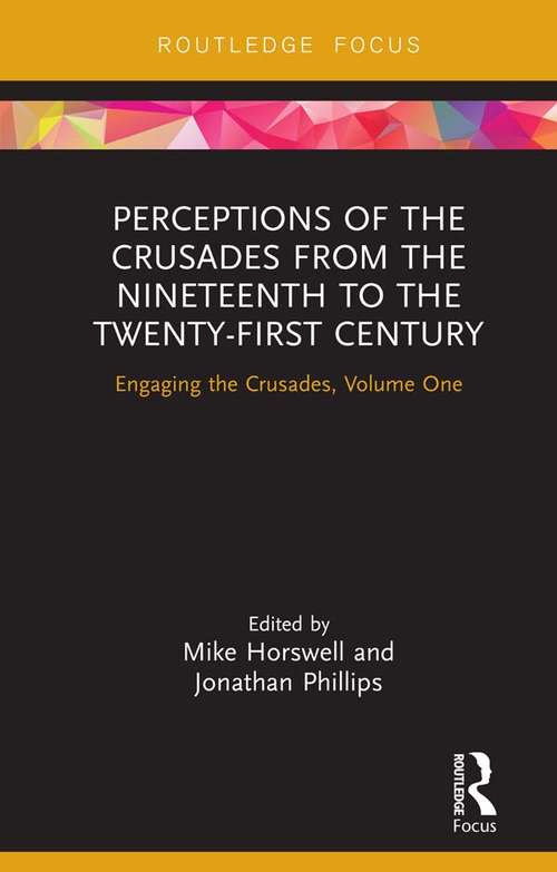 Perceptions of the Crusades from the Nineteenth to the Twenty-First Century: Engaging the Crusades, Volume One (Engaging the Crusades)