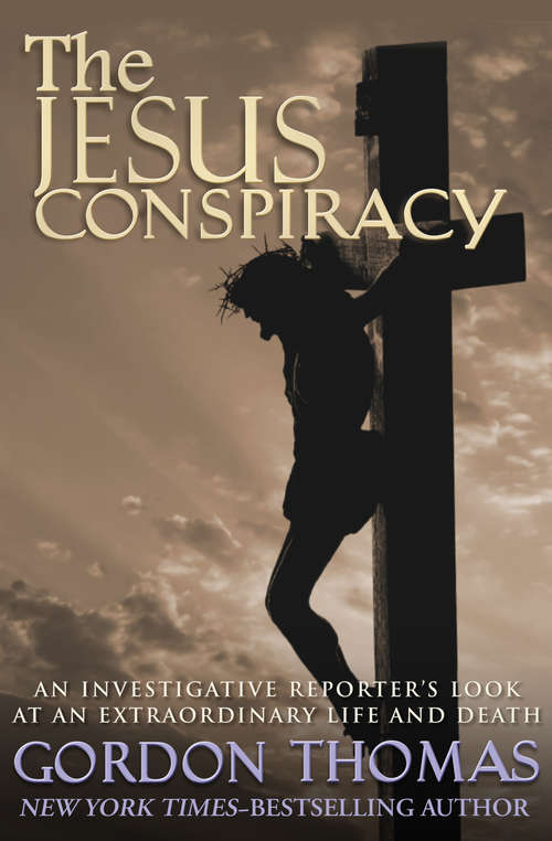 The Jesus Conspiracy: An Investigative Reporter's Look at an Extraordinary Life and Death