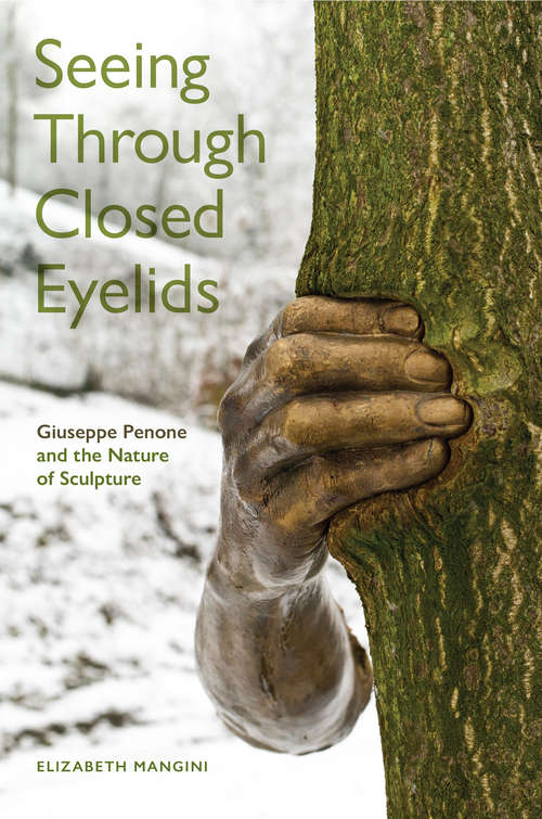 Book cover of Seeing Through Closed Eyelids: Giuseppe Penone and the Nature of Sculpture (Toronto Italian Studies)