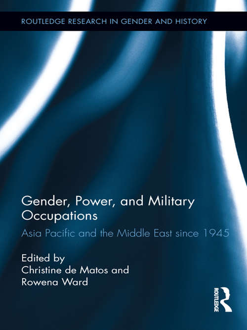 Gender, Power, and Military Occupations: Asia Pacific and the Middle East since 1945 (Routledge Research in Gender and History)