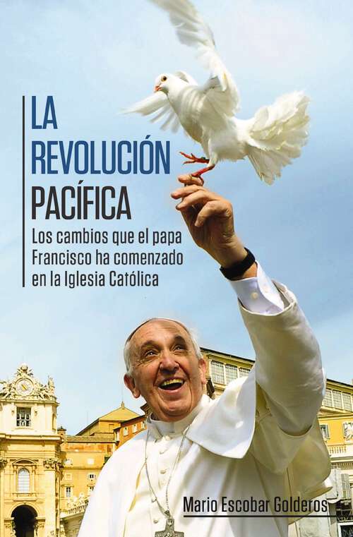 Book cover of La revolución pacífica: Los cambios que el papa Francisco ha comenzado en la Iglesia Católica