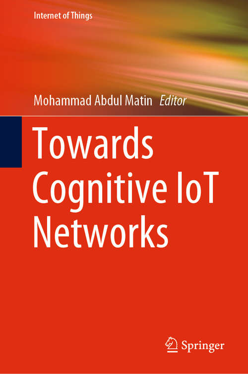 Book cover of Towards Cognitive IoT Networks (1st ed. 2020) (Internet of Things)