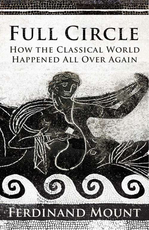 Book cover of Full Circle: How the Classical World Came Back to Us
