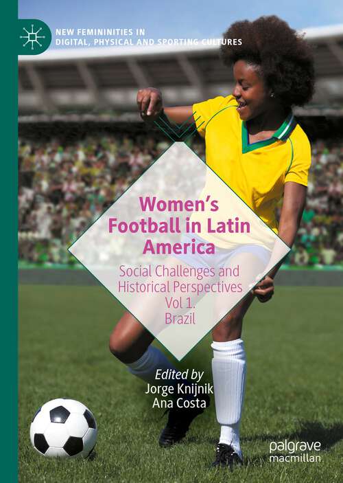 Book cover of Women’s Football in Latin America: Social Challenges and Historical Perspectives Vol 1. Brazil (1st ed. 2022) (New Femininities in Digital, Physical and Sporting Cultures)