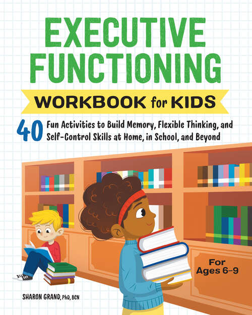 Book cover of Executive Functioning Workbook for Kids: 40 Fun Activities to Build Memory, Flexible Thinking, and Self-Control Skills at Home, in School, and Beyond (Health and Wellness Workbooks for Kids)