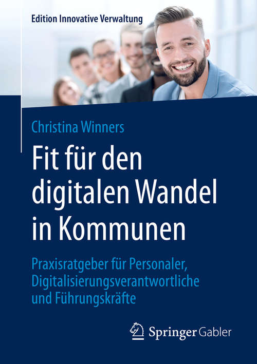 Book cover of Fit für den digitalen Wandel in Kommunen: Praxisratgeber für Personaler, Digitalisierungsverantwortliche und Führungskräfte (1. Aufl. 2020) (Edition Innovative Verwaltung)