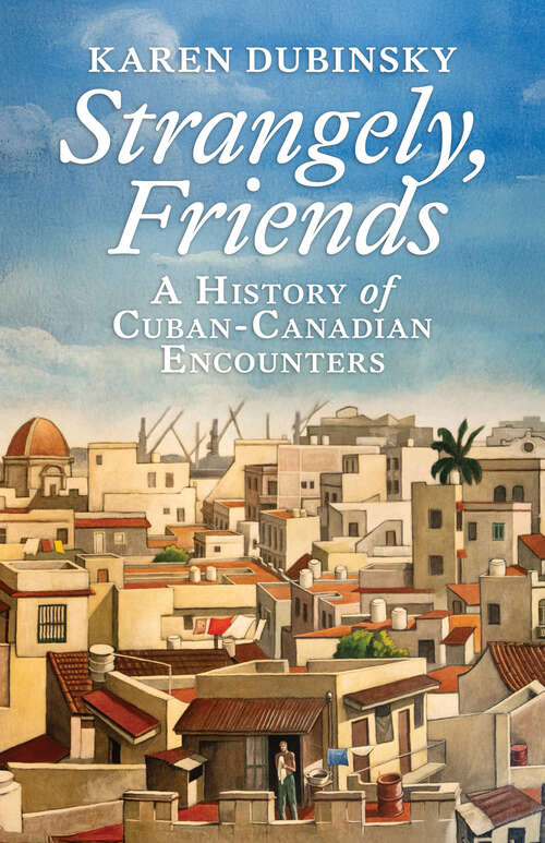 Book cover of Strangely, Friends: A History of Cuban-Canadian Encounters
