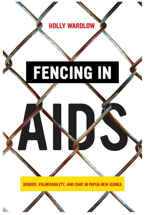 Book cover of Fencing in AIDS: Gender, Vulnerability, and Care in Papua New Guinea