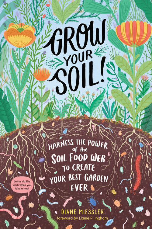Book cover of Grow Your Soil!: Harness the Power of the Soil Food Web to Create Your Best Garden Ever