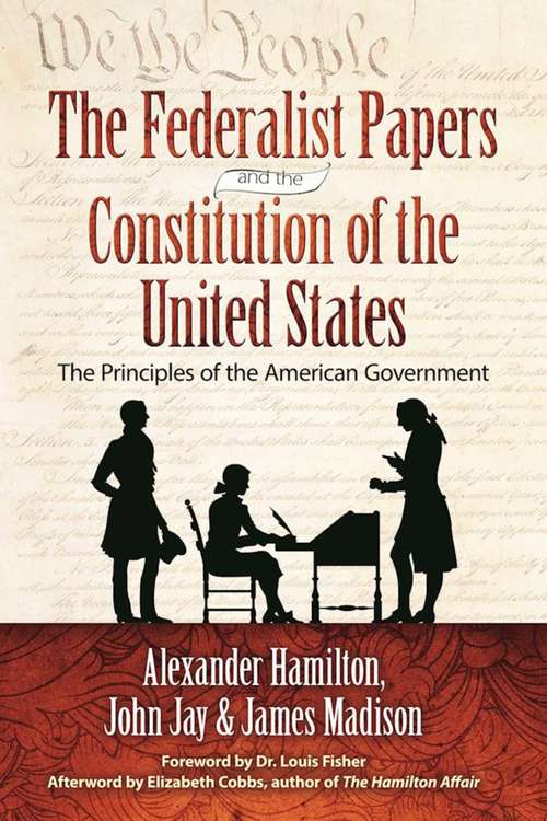 The Federalist Papers and the Constitution of the United States: The Principles of the American Government