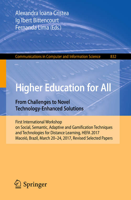 Higher Education for All. From Challenges to Novel Technology-Enhanced Solutions: First International Workshop On Social, Semantic, Adaptive And Gamification Techniques And Technologies For Distance Learning, Hefa 2017, Maceió, Brazil, March 20-24, 2017, Revised Selected Papers (Communications In Computer And Information Science #832)