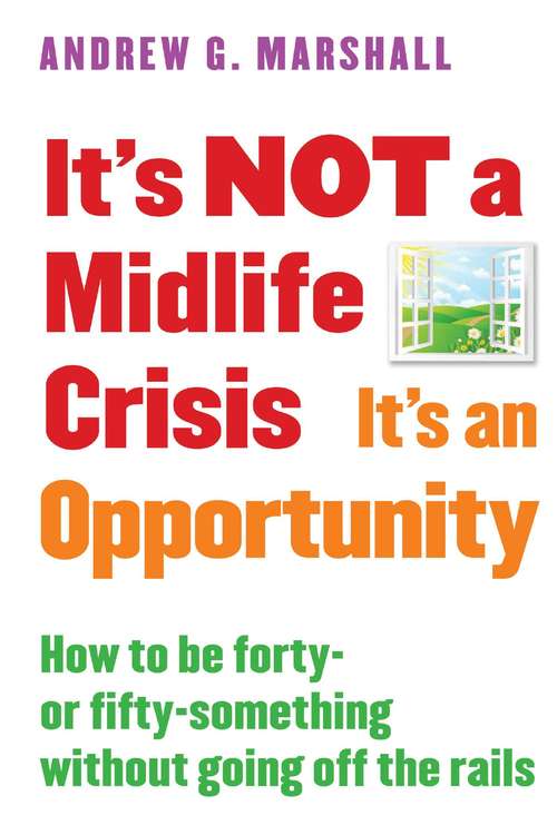 Book cover of It's NOT a Midlife Crisis It's an Opportunity: How to be Forty-or Fifty-Something Without Going Off the Rails