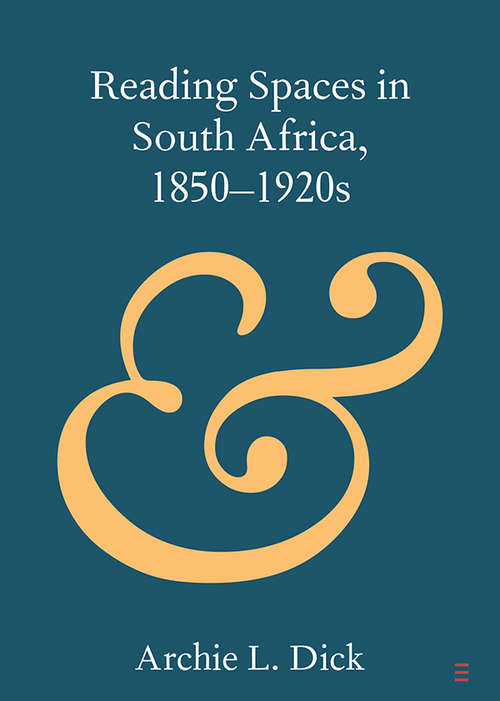 Reading Spaces in South Africa, 1850–1920s (Elements in Publishing and Book Culture)