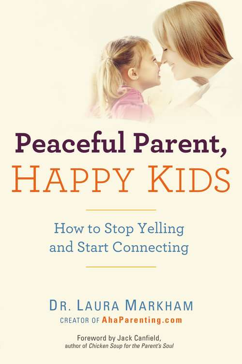 Book cover of Peaceful Parent, Happy Kids: How to Stop Yelling and Start Connecting (The Peaceful Parent Series)