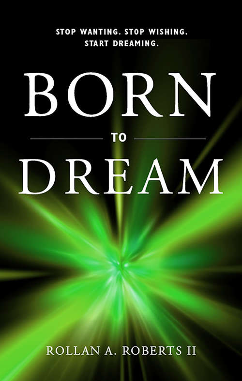 Book cover of Born to Dream: Stop Wanting. Stop Wishing.  Start Dreaming.