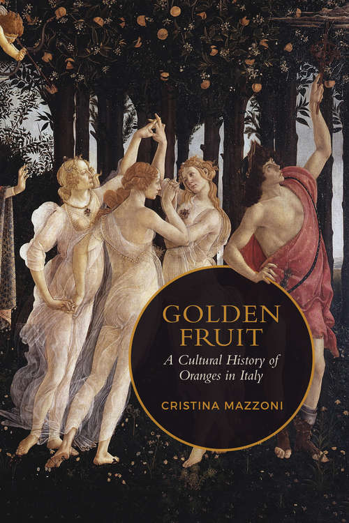 Golden Fruit: A Cultural History of Oranges in Italy (Toronto Italian Studies)