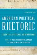 American Political Rhetoric: Essential Speeches And Writings