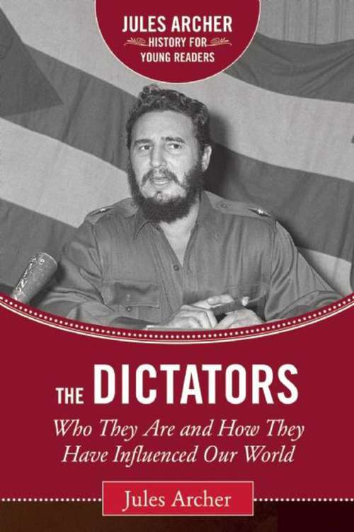 The Dictators: Who They Are and How They Have Influenced Our World (Jules Archer History for Young Readers)