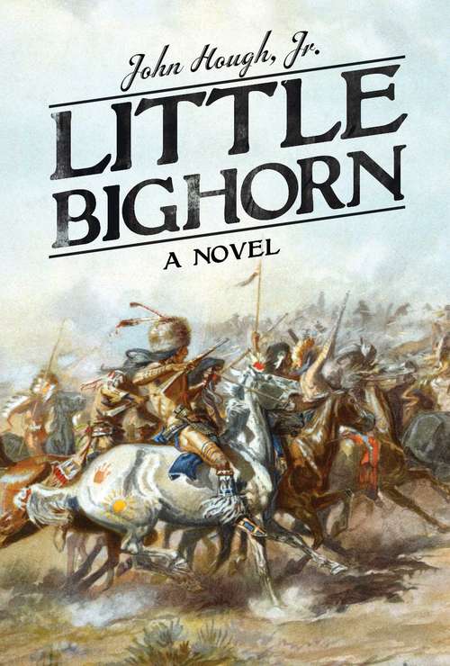 Book cover of Little Bighorn: A Novel (Proprietary)