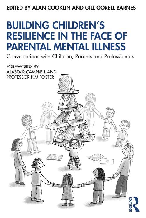 Building Children’s Resilience in the Face of Parental Mental Illness: Conversations with Children, Parents and Professionals