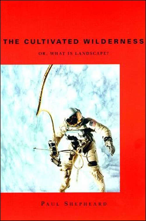 Book cover of The Cultivated Wilderness: Or, What is Landscape? (Graham Foundation / MIT Press Series in Contemporary Architectural Discourse)
