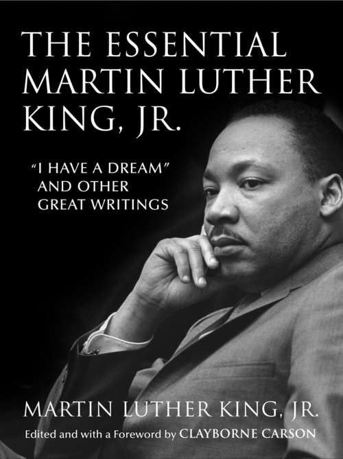 The Essential Martin Luther King, Jr.: "I Have a Dream" and Other Great Writings (King Legacy #9)