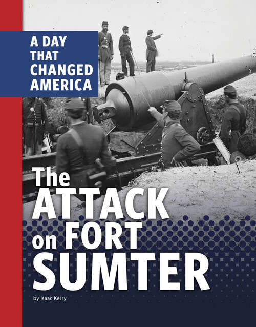 Book cover of The Attack on Fort Sumter: A Day That Changed America (Days That Changed America Ser.)