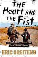 Book cover of The Heart and the Fist: The Education of a Humanitarian, the Making of a Navy SEAL