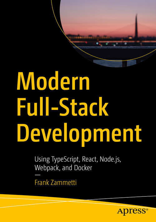 Book cover of Modern Full-Stack Development: Using TypeScript, React, Node.js, Webpack, and Docker (1st ed.)