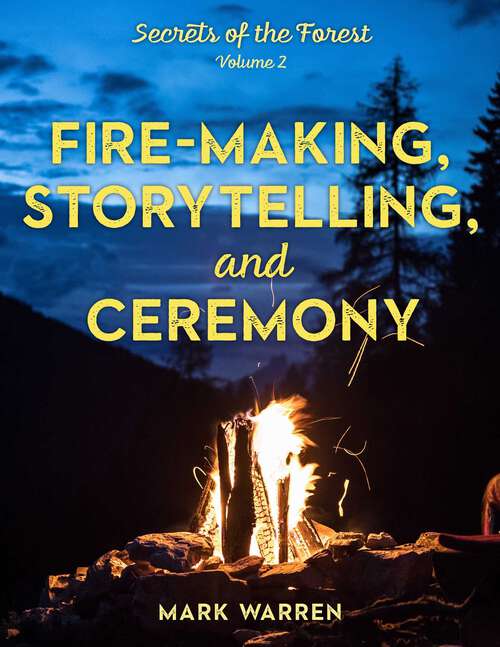 Book cover of Fire-Making, Storytelling, and Ceremony: Secrets of the Forest