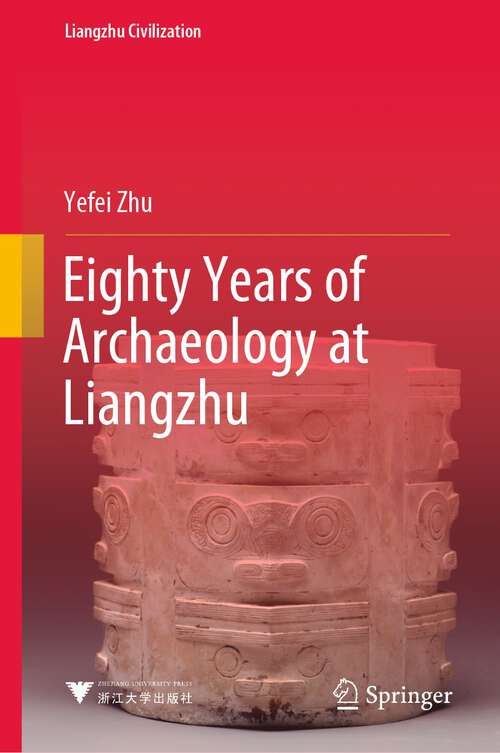 Book cover of Eighty Years of Archaeology at Liangzhu (1st ed. 2022) (Liangzhu Civilization)