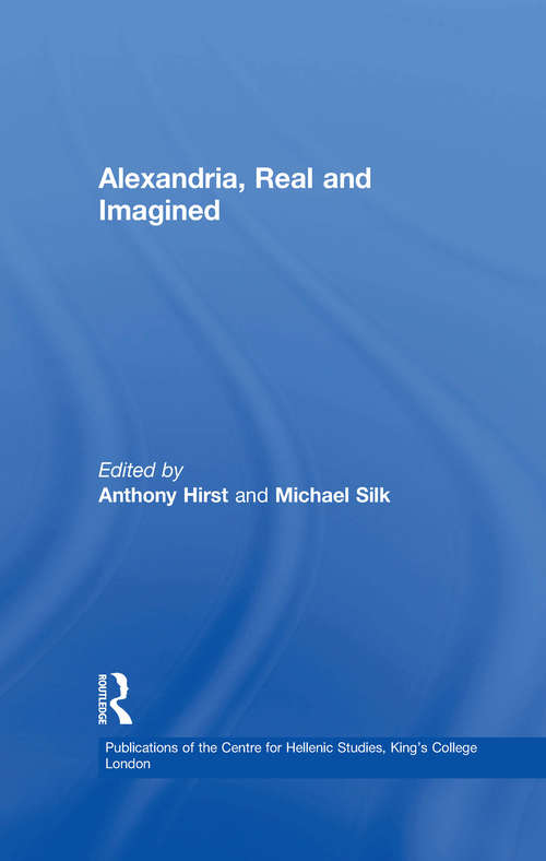 Alexandria, Real and Imagined (Publications of the Centre for Hellenic Studies, King's College London #5)