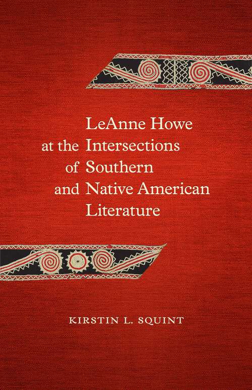 Book cover of LeAnne Howe at the Intersections of Southern and Native American Literature: LeAnne Howe's Native, Interstate, and Global South (Southern Literary Studies)