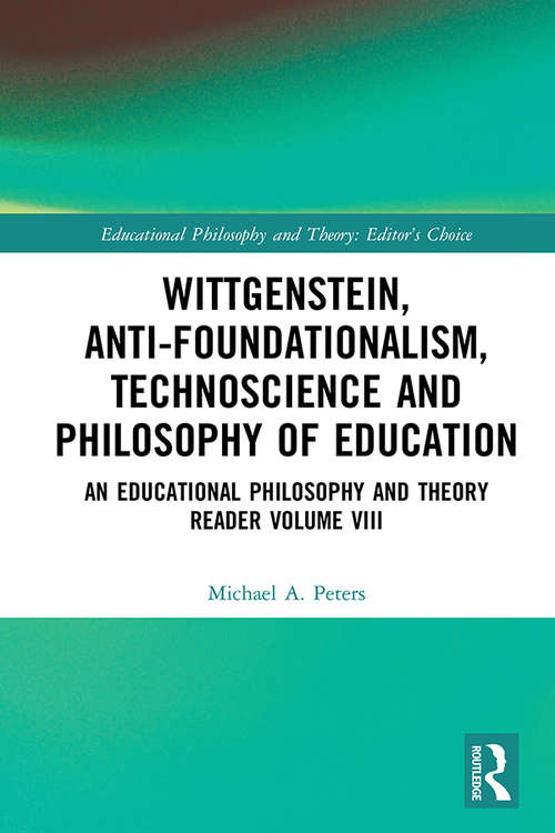 Wittgenstein, Anti-foundationalism, Technoscience and Philosophy of Education: An Educational Philosophy and Theory Reader Volume VIII (Educational Philosophy and Theory: Editor’s Choice)