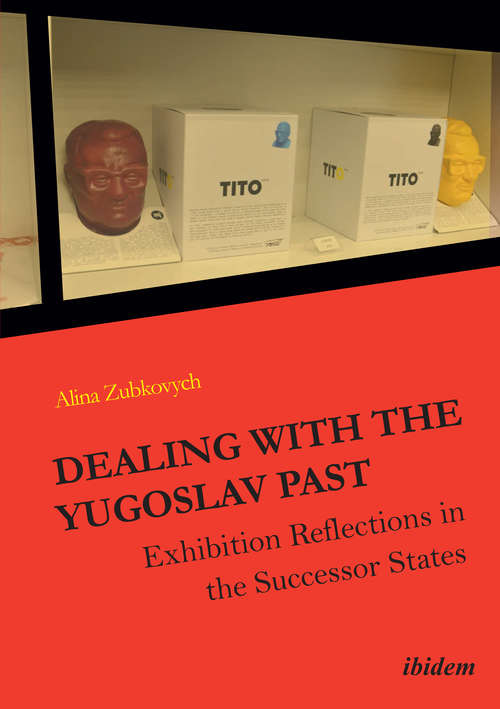 Book cover of Dealing with the Yugoslav Past: Exhibition Reflections in the Successor States