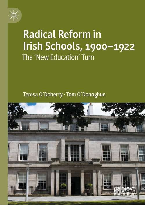 Radical Reform in Irish Schools, 1900-1922: The 'New Education' Turn