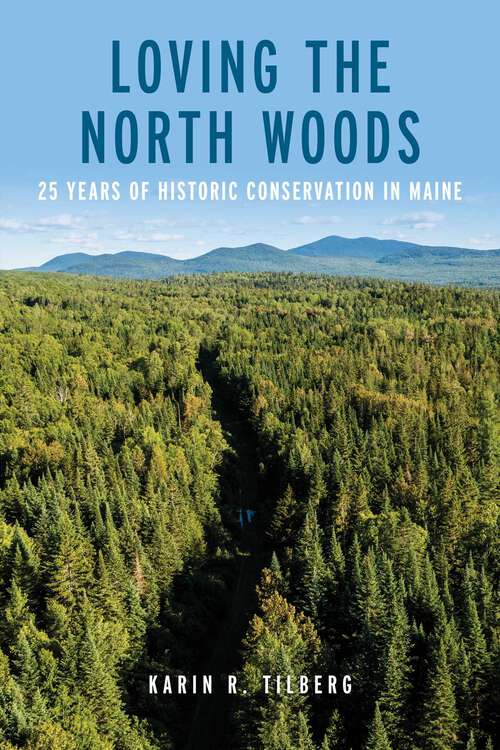 Book cover of Loving the North Woods: 25 Years of Historic Conservation in Maine