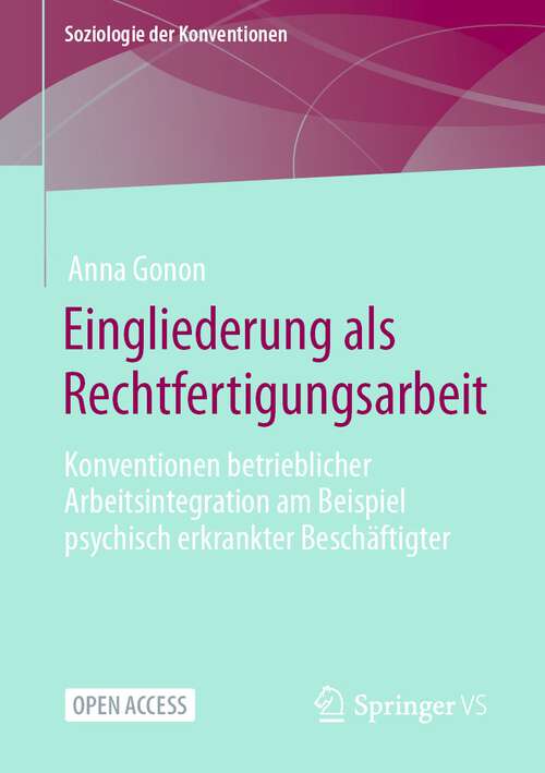 Book cover of Eingliederung als Rechtfertigungsarbeit: Konventionen betrieblicher Arbeitsintegration am Beispiel psychisch erkrankter Beschäftigter (1. Aufl. 2023) (Soziologie der Konventionen)