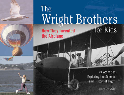 The Wright Brors for Kids: How They Invented the Airplane, 21 Activities Exploring the Science and History of Flight