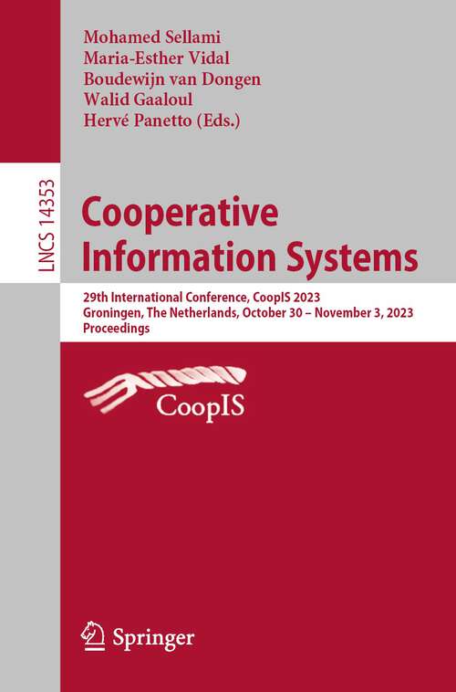 Book cover of Cooperative Information Systems: 29th International Conference, CoopIS 2023, Groningen, The Netherlands, October 30–November 3, 2023, Proceedings (1st ed. 2024) (Lecture Notes in Computer Science #14353)