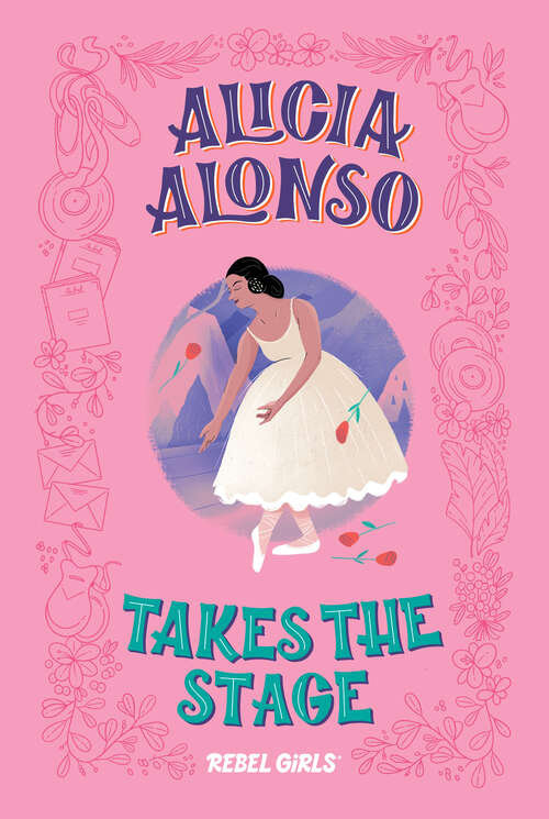 Book cover of Alicia Alonso Takes the Stage (Rebel Girls Chapter Books)