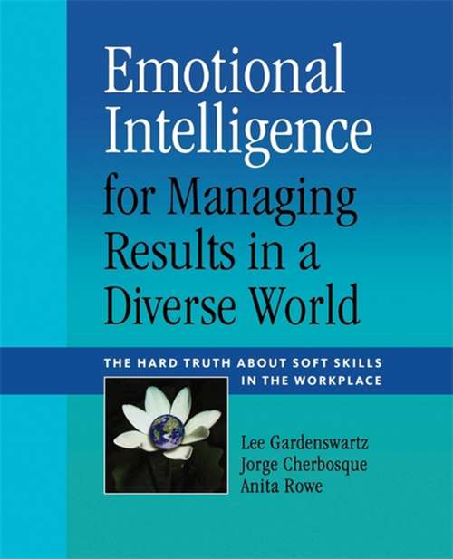 Emotional Intelligence for Managing Results in a Diverse World: The Hard Truth About Soft Skills in the Workplace